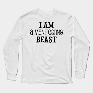 I am a manifesting beast - manifesting design Long Sleeve T-Shirt